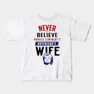 Never Believe Monica Lewinsky's Boyfriend's Wife Kids T-Shirt